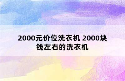 2000元价位洗衣机 2000块钱左右的洗衣机